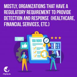 Many companies have regulation on cybersecurity. Healthcare, Financial, MDR Services